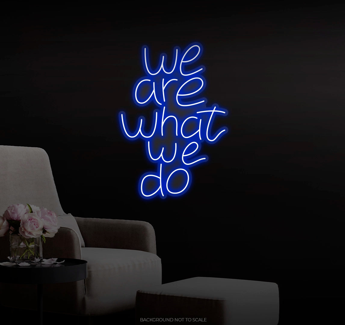 We Are What We Do LED neon