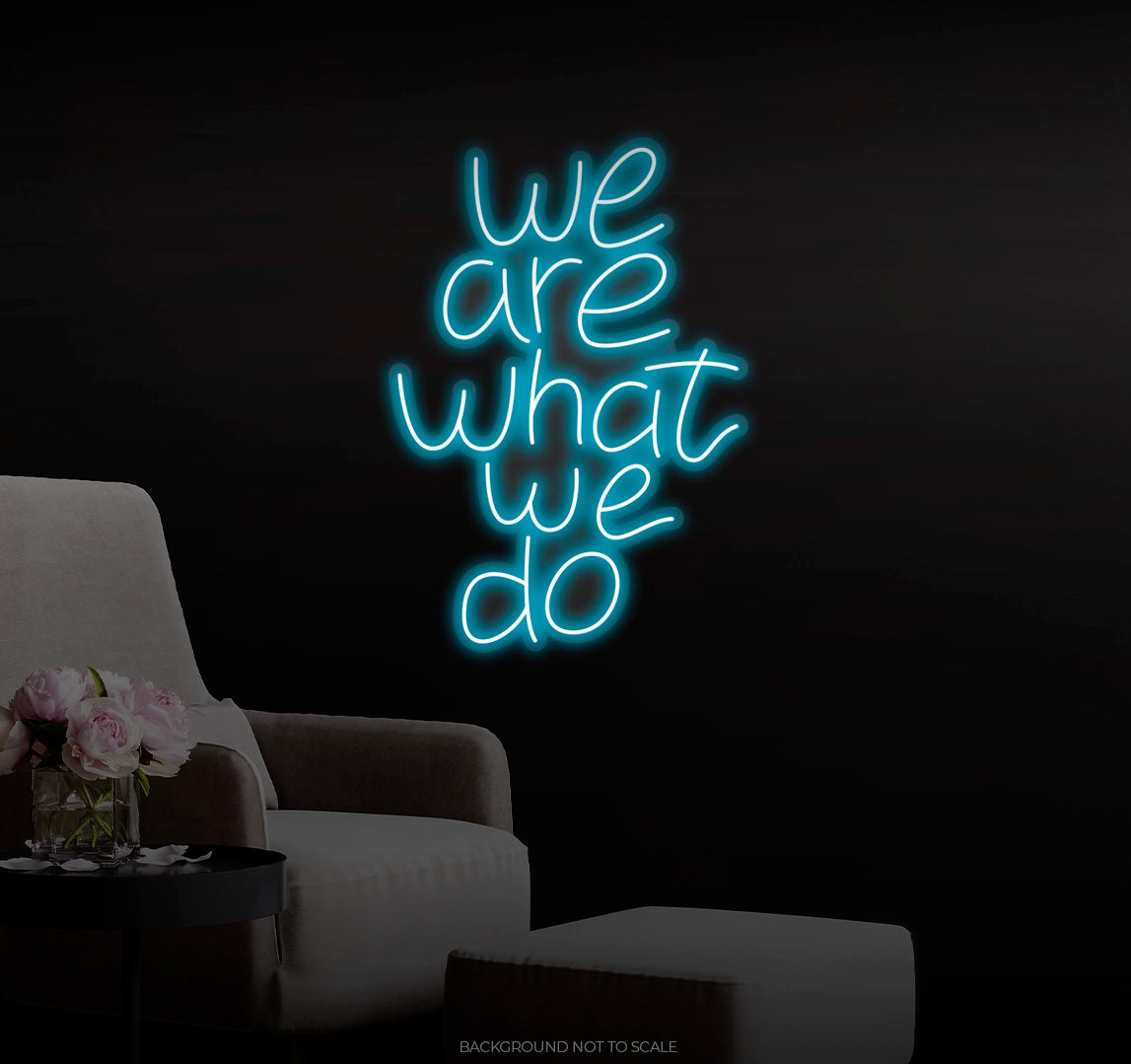 We Are What We Do LED neon