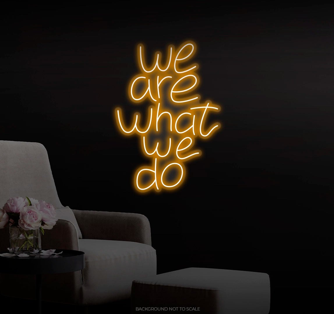 We Are What We Do LED neon